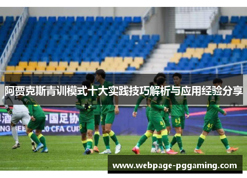 阿贾克斯青训模式十大实践技巧解析与应用经验分享