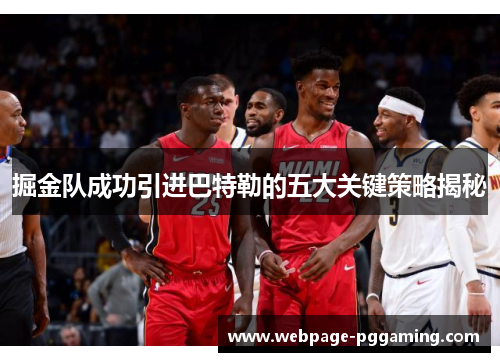 掘金队成功引进巴特勒的五大关键策略揭秘 掘金队成功引进巴特勒的五大关键策略揭秘