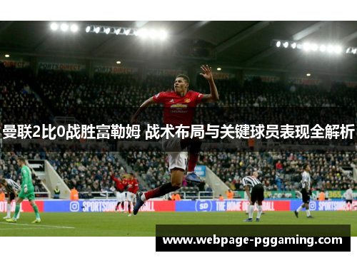 曼联2比0战胜富勒姆 战术布局与关键球员表现全解析