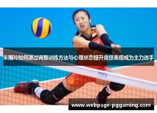 朱雨玲如何通过调整训练方法与心理状态提升竞技表现成为主力选手