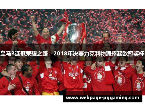 皇马3连冠荣耀之路:2018年决赛力克利物浦捧起欧冠奖杯 皇马3连冠荣耀之路:2018年决赛力克利物浦捧起欧冠奖杯