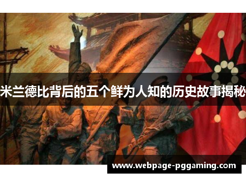 米兰德比背后的五个鲜为人知的历史故事揭秘